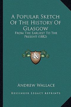 portada a popular sketch of the history of glasgow: from the earliest to the present (1882) (in English)