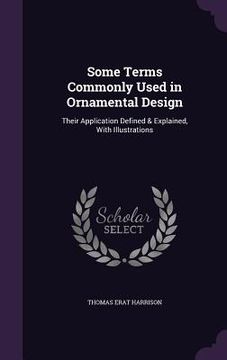 portada Some Terms Commonly Used in Ornamental Design: Their Application Defined & Explained, With Illustrations (in English)