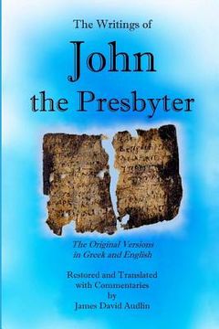 portada The Writings of John the Presbyter: The Original Versions in Greek and English Restored and Translated with Commentaries
