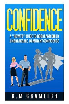 portada Confidence: A "How To" Guide to Boost and Build Unbreakable, Dominant Confidence (en Inglés)