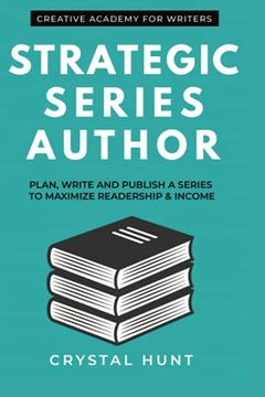 portada Strategic Series Author: Plan, Write and Publish a Series to Maximize Readership & Income: 3 (Creative Academy Guides for Writers) (in English)