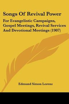 portada songs of revival power: for evangelistic campaigns, gospel meetings, revival services and devotional meetings (1907) (en Inglés)
