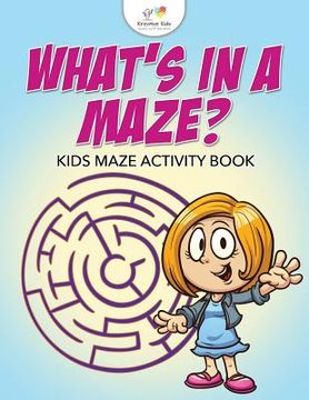 portada What's in a Maze? Kids Maze Activity Book