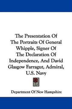 portada the presentation of the portraits of general whipple, signer of the declaration of independence, and david glasgow farragut, admiral, u.s. navy (en Inglés)