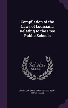 portada Compilation of the Laws of Louisiana Relating to the Free Public Schools (en Inglés)