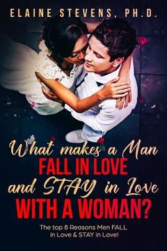 portada What makes a MAN Fall In Love & Stay In Love with a Woman?: The Top 8 Reasons Men FALL In Love & STAY In Love! (en Inglés)