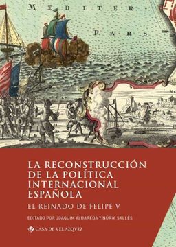 portada La Reconstrucción de la Política Internacional Española: El Reinado de Felipe v: 189 (Collection de la Casa de Velázquez) (in Spanish)