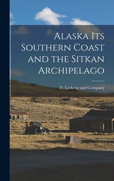 portada Alaska its Southern Coast and the Sitkan Archipelago (en Inglés)