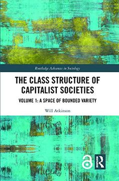 portada The Class Structure of Capitalist Societies: Volume 1: A Space of Bounded Variety (Routledge Advances in Sociology) (in English)