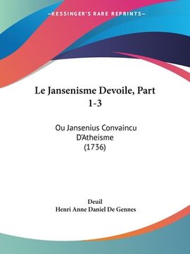 portada Le Jansenisme Devoile, Part 1-3: Ou Jansenius Convaincu D'Atheisme (1736) (en Francés)