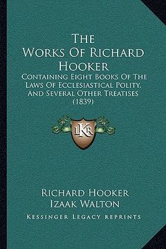 portada the works of richard hooker: containing eight books of the laws of ecclesiastical polity, and several other treatises (1839) (in English)