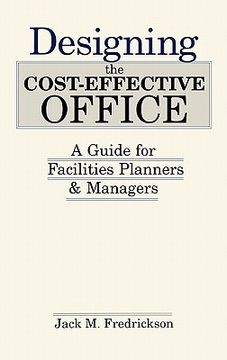 portada designing the cost-effective office: a guide for facilities planners and managers (en Inglés)