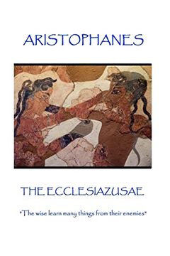 portada Aristophanes - the Ecclesiazusae: "The Wise Learn Many Things From Their Enemies" (en Inglés)