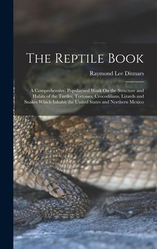 portada The Reptile Book: A Comprehensive, Popularised Work On the Structure and Habits of the Turtles, Tortoises, Crocodilians, Lizards and Sna (in English)