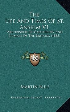portada the life and times of st. anselm v1: archbishop of canterbury and primate of the britains (1883) (en Inglés)
