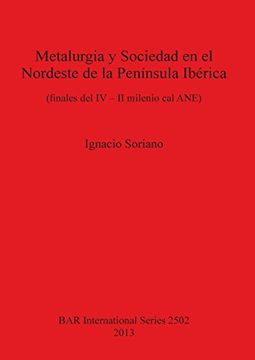 portada Metalurgia y Sociedad en el Nordeste de la Península Ibérica: (finales del IV - II milenio cal ANE) (BAR International Series)