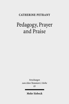 portada Pedagogy, Prayer and Praise: The Wisdom of the Psalms and Psalter
