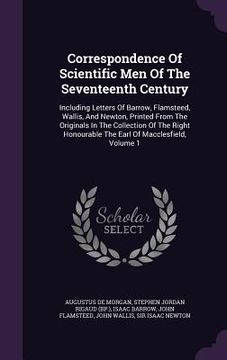 portada Correspondence Of Scientific Men Of The Seventeenth Century: Including Letters Of Barrow, Flamsteed, Wallis, And Newton, Printed From The Originals In (in English)