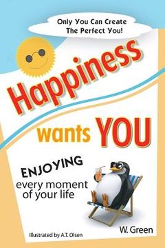 portada Happiness Wants You: Enjoying Every Moment of Your Life (en Inglés)