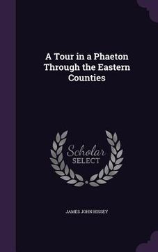 portada A Tour in a Phaeton Through the Eastern Counties (en Inglés)