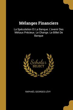 portada Mélanges Financiers: La Spéculation et la Banque. L'avenir des Métaux Précieux. Le Change. Le Billet de Banque (en Francés)