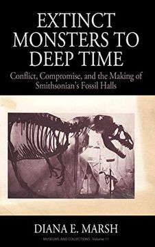 portada Extinct Monsters to Deep Time: Conflict, Compromise, and the Making of Smithsonian's Fossil Halls (Museums and Collections) (in English)