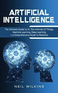 portada Artificial Intelligence: The Ultimate Guide to ai, the Internet of Things, Machine Learning, Deep Learning + a Comprehensive Guide to Robotics (en Inglés)