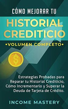 portada Cómo Mejorar tu Historial Crediticio: Estrategias Probadas Para Reparar tu Historial Crediticio, Cómo Incrementarlo y Superar la Deuda de Tarjeta de Crédito Volumen Completo