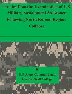 portada The Jim Domain: Examination of U.S. Military Sustainment Assistance Following North Korean Regime Collapse (en Inglés)