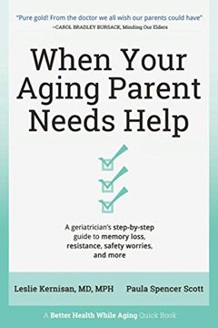 portada When Your Aging Parent Needs Help: A Geriatrician'S Step-By-Step Guide to Memory Loss, Resistance, Safety Worries, & More: A Geriatrician'SS Loss, Resistance, Safety Worries, & More: (in English)