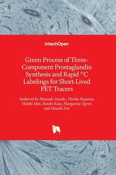 portada Green Process of Three-Component Prostaglandin Synthesis and Rapid 11C Labelings for Short-Lived PET Tracers (en Inglés)
