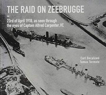 portada The Raid on Zeebrugge: 23 April 1918, as Seen Through the Eyes of Captain Alfred Carpenter, vc (en Inglés)
