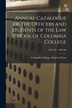 portada Annual Catalogue of the Officers and Students of the Law School of Columbia College; 1881/82 - 1884/86 (en Inglés)