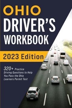 portada Ohio Driver's Workbook: 320+ Practice Driving Questions to Help You Pass the Ohio Learner's Permit Test (en Inglés)