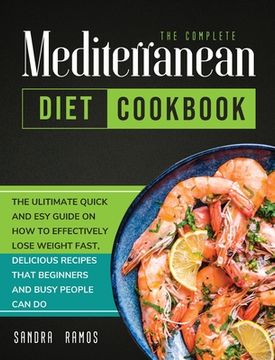 portada The Complete Mediterranean Diet Cookbook: The Ulitimate Quick and esy Guide on how to Effectively Lose Weight Fast, Delicious Recipes That Beginners and Busy People can do (en Inglés)