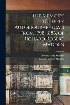 portada The Memoirs (chiefly Autobiographical) From 1798-1886, of Richard Robert Madden (en Inglés)