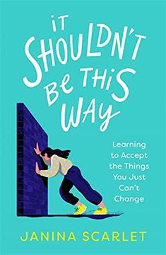 portada It Shouldn't Be This Way: Learning to Accept the Things You Just Can't Change (in English)