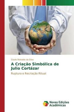portada A Criação Simbólica de Julio Cortázar: Ruptura e Recriação Ritual (Portuguese Edition)