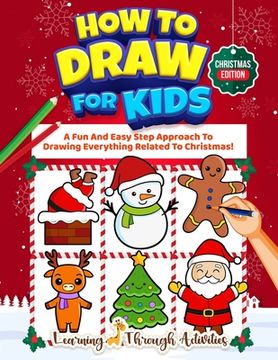 portada How To Draw For Kids - Christmas Edition: A Fun And Easy Step By Step Approach To Drawing Everything Related To Christmas! (in English)