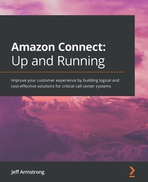 portada Amazon Connect - Up and Running: Improve your customer experience by building logical and cost-effective solutions for critical call center systems
