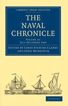 portada The Naval Chronicle: Volume 12, July December 1804: Containing a General and Biographical History of the Royal Navy of the United Kingdom w (Cambridge Library Collection - Naval Chronicle) (en Inglés)