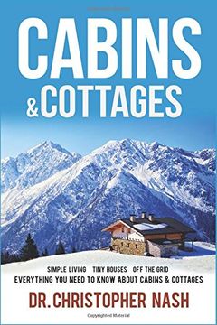 portada Cabins & Cottages: Simple Living, Tiny Houses, Off The Grid, Everything You Need To Know About Cabins & Cottages (Cabins, Cottages, Tiny Homes, Shipping Container Homes, Small Houses)