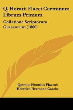 portada q. horatii flacci carminum librum primum: collatione scriptorum graecorum (1860) (en Inglés)