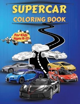 portada Supercar Coloring Book For Kids Ages 8-12: Amazing Collection of Cool Cars Coloring Pages With Incredible High Quality Graphics Illustrations Of Super 