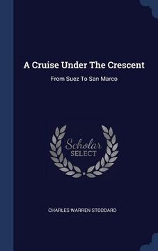 portada A Cruise Under The Crescent: From Suez To San Marco (en Inglés)