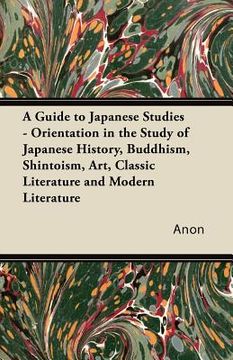 portada a guide to japanese studies - orientation in the study of japanese history, buddhism, shintoism, art, classic literature and modern literature (en Inglés)