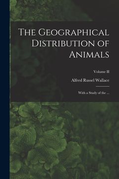 portada The Geographical Distribution of Animals: With a Study of the ...; Volume II (en Inglés)