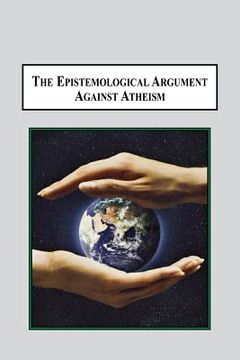 portada The Epistemological Argument Against Atheism: Why a Knowledge of God Is Implied in Everything We Know (en Inglés)