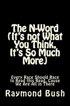 portada The N-Word (It's not What You Think, It's So Much More): Every Race Should Race to Read this Read, Cause We Are All in There