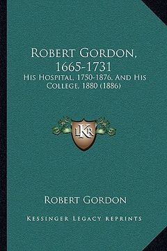 portada robert gordon, 1665-1731: his hospital, 1750-1876, and his college, 1880 (1886)